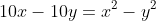 10x-10y=x^2-y^2