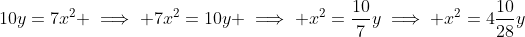 10y=7x^2 \implies 7x^2=10y \implies x^2=\frac{10}{7}y\implies x^2=4\frac{10}{28}y