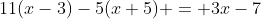 11(x-3)-5(x+5) = 3x-7