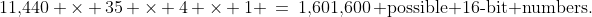 11,\!440 \times 35 \times 4 \times 1 \:=\:1,\!601,\!600\,\text{ possible 16-bit numbers.}
