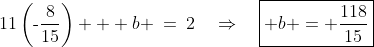 11\left(\text{-}\frac{8}{15}\right) + b \:=\:2\quad\Rightarrow\quad\boxed{ b = \frac{118}{15}}