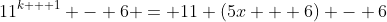 11^{k + 1} - 6 = 11 (5x + 6) - 6