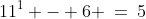 S(1)\!:\;\;11^1 - 6 \:=\:5
