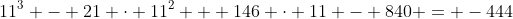 11^3 - 21 \cdot 11^2 + 146 \cdot 11 - 840 = -444