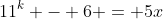 11^k - 6 = 5x