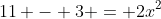 11 - 3 = 2x^2