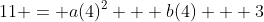11 = a(4)^2 + b(4) + 3