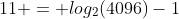 11 = log_2(4096)-1