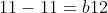 11-11=b12