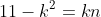 \Rightarrow n\in \mathbb{Z}\;\mbox{and}\;11-k^2=kn