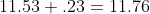 11.53+.23=11.76