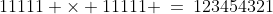 11111 \times 11111 \:=\:123454321