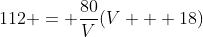 112 = \frac{80}{V}(V + 18)