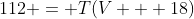 112 = T(V + 18)