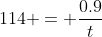 114 = \frac{0.9}{t}