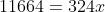 11664=324x