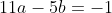 11a-5b=-1