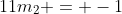 11m_2 = -1