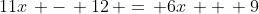 11x\, -\, 12\, =\, 6x\, +\, 9
