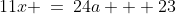 11x \:=\:24a + 23