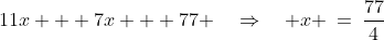 \frac{77}{360}\!\:\;\;11x + 7x + 77 \quad\Rightarrow\quad x \:=\:\frac{77}{4}