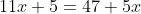 11x+5=47+5x