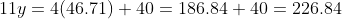 11y=4(46.71)+40=186.84+40=226.84