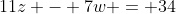 11z - 7w = 34