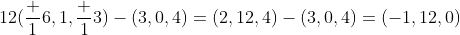 12(\frac 16,1,\frac 13)-(3,0,4)=(2,12,4)-(3,0,4)=(-1,12,0)