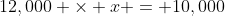 12,000 \times x = 10,000