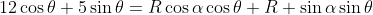 12\cos\theta+5\sin\theta=R\cos\alpha\cos\theta+R \sin\alpha\sin\theta