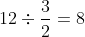 12\div\frac32=8