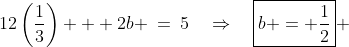 \text{Substitute into (8): }\;12\left(\frac{1}{3}\right) + 2b \:=\:5\quad\Rightarrow\quad\boxed{b = \frac{1}{2}} 