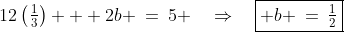 12\left(\tfrac{1}{3}\right) + 2b \:=\:5 \quad\Rightarrow\quad\boxed{ b \:=\:\tfrac{1}{2}}
