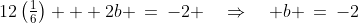 12\left(\tfrac{1}{6}\right) + 2b \:=\:-2 \quad\Rightarrow\quad b \:=\:-2