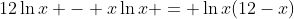12\ln{x} - x\ln{x} = \ln{x}(12-x)