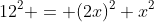 12^2 = (2x)^2+x^2