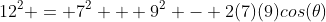 12^2 = 7^2 + 9^2 - 2(7)(9)cos(\theta)