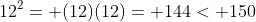 12^2= (12)(12)= 144< 150