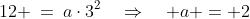 12 \:=\:a\cdot3^2\quad\Rightarrow\quad a = 2