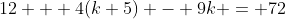 12 + 4(k+5) - 9k = 72