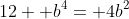 12+ b^4= 4b^2