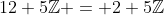 12+5\mathbb{Z} = 2+5\mathbb{Z}
