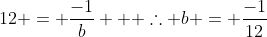 12 = \frac{-1}{b}   \therefore b = \frac{-1}{12}