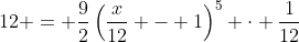 12 = \frac{9}{2}\left(\frac{x}{12} - 1\right)^5 \cdot \frac{1}{12}