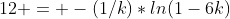 12 = -(1/k)*ln(1-6k)