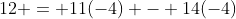 12 = 11(-4) - 14(-4)