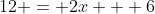 12 = 2x + 6