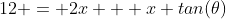 12 = 2x + x tan(\theta)