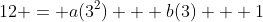 12 = a(3^2) + b(3) + 1